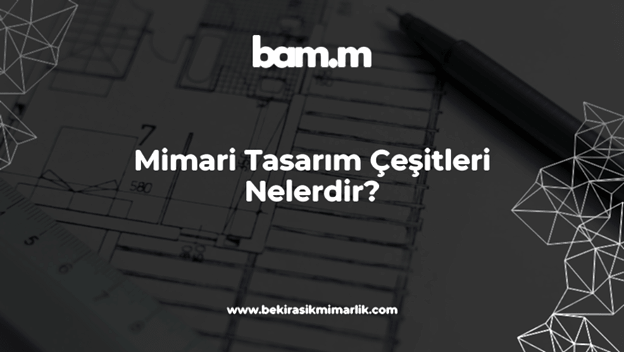 Mimari Tasarım Çeşitleri Nelerdir